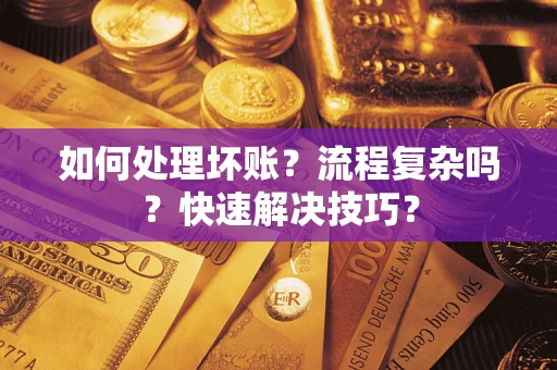 北京如何处理坏账？流程复杂吗？快速解决技巧？