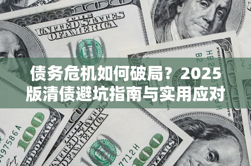 北京债务危机如何破局？2025版清债避坑指南与实用应对策略