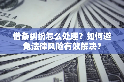 北京借条纠纷怎么处理？如何避免法律风险有效解决？