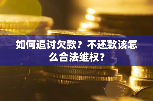 北京如何追讨欠款？不还款该怎么合法维权？