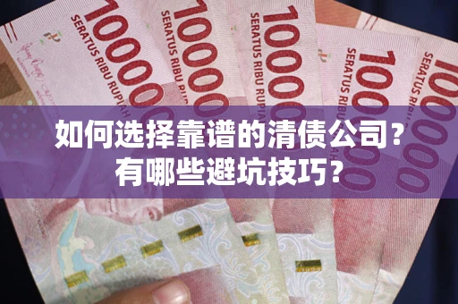 北京如何选择靠谱的清债公司？有哪些避坑技巧？