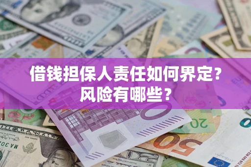 北京借钱担保人责任如何界定?风险有哪些? 北京借钱担保人责任如何界定?风险有哪些?