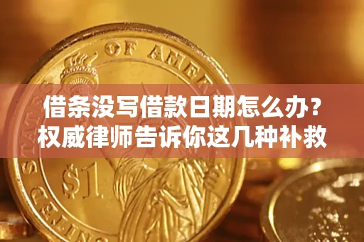 北京借条没写借款日期怎么办？权威律师告诉你这几种补救方法！