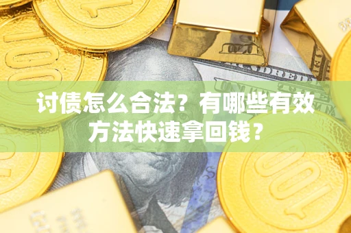 北京讨债怎么合法？有哪些有效方法快速拿回钱？