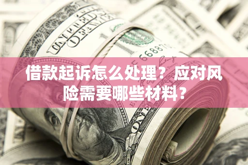 北京借款起诉怎么处理？应对风险需要哪些材料？