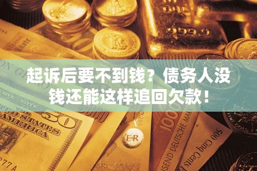 北京起诉后要不到钱？债务人没钱还能这样追回欠款！