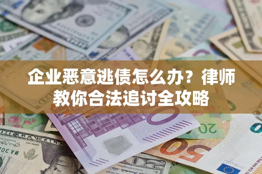 北京企业恶意逃债怎么办？律师教你合法追讨全攻略