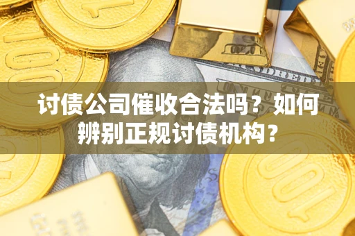 北京讨债公司催收合法吗？如何辨别正规讨债机构？