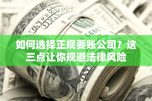 北京如何选择正规要账公司？这三点让你规避法律风险
