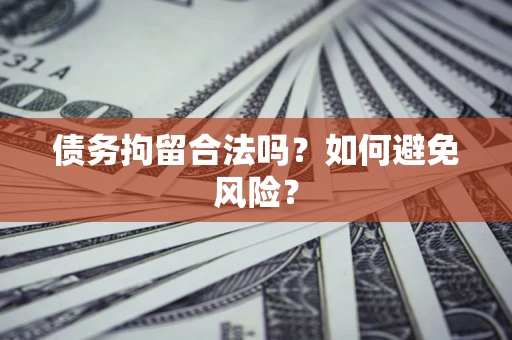 北京债务拘留合法吗？如何避免风险？