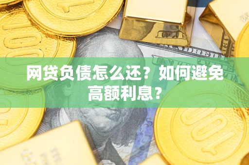 北京网贷负债怎么还？如何避免高额利息？