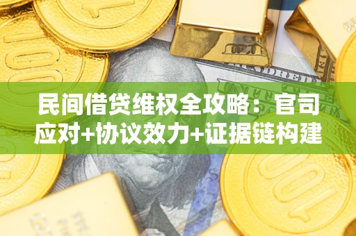 北京民间借贷维权全攻略：官司应对+协议效力+证据链构建指南
