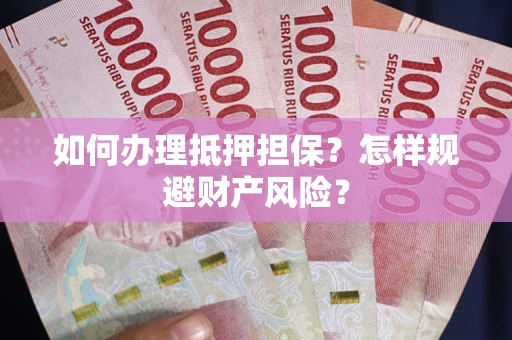 北京如何办理抵押担保？怎样规避财产风险？