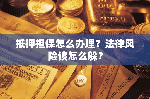 北京抵押担保怎么办理？法律风险该怎么躲？
