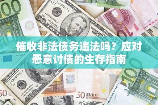 北京催收非法债务违法吗？应对恶意讨债的生存指南