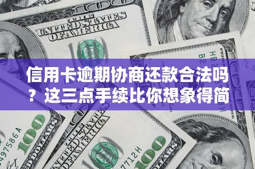北京信用卡逾期协商还款合法吗？这三点手续比你想象得简单