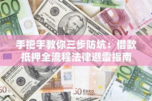 北京手把手教你三步防坑：借款抵押全流程法律避雷指南