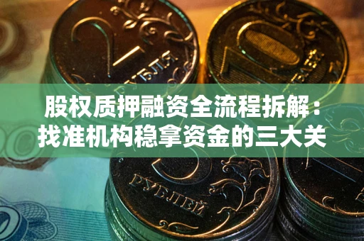 北京股权质押融资全流程拆解：找准机构稳拿资金的三大关键