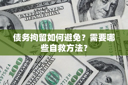北京债务拘留如何避免？需要哪些自救方法？