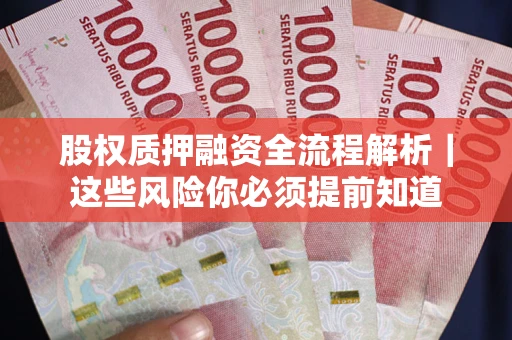 北京股权质押融资全流程解析｜这些风险你必须提前知道