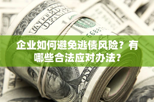 北京企业如何避免逃债风险？有哪些合法应对办法？