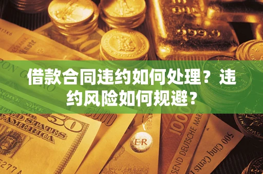 北京借款合同违约如何处理？违约风险如何规避？