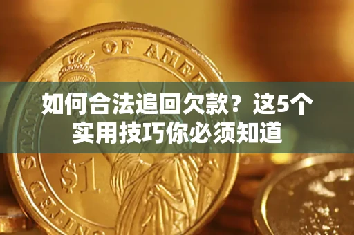 北京如何合法追回欠款？这5个实用技巧你必须知道