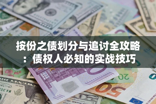 北京按份之债划分与追讨全攻略：债权人必知的实战技巧