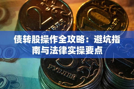 北京债转股操作全攻略：避坑指南与法律实操要点