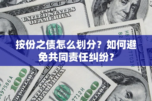 北京按份之债怎么划分？如何避免共同责任纠纷？