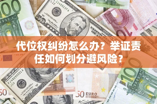 北京代位权纠纷怎么办？举证责任如何划分避风险？