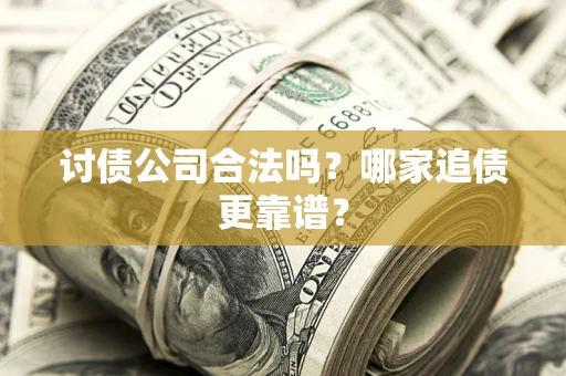 北京讨债公司合法吗？哪家追债更靠谱？