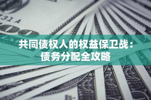 北京共同债权人的权益保卫战：债务分配全攻略