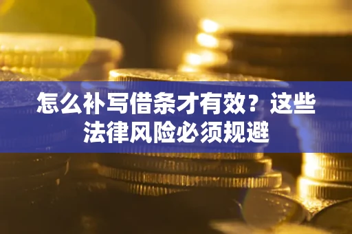北京怎么补写借条才有效？这些法律风险必须规避