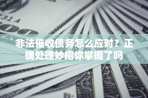 北京非法催收债务怎么应对？正确处理妙招你掌握了吗