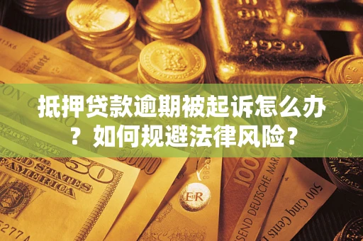 北京抵押贷款逾期被起诉怎么办？如何规避法律风险？