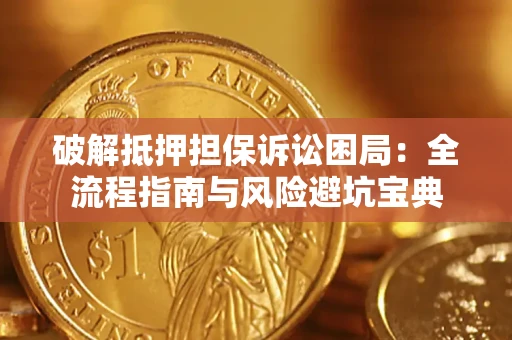 北京破解抵押担保诉讼困局：全流程指南与风险避坑宝典