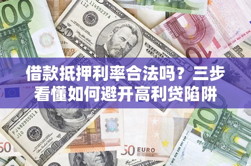 北京借款抵押利率合法吗？三步看懂如何避开高利贷陷阱