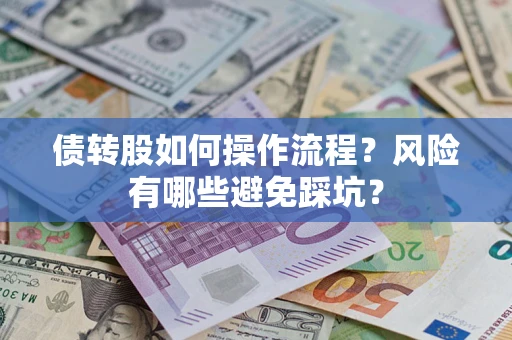 北京债转股如何操作流程?风险有哪些避免踩坑? 北京债转股如何操作流程?风险有哪些避免踩坑?