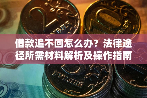 北京借款追不回怎么办？法律途径所需材料解析及操作指南
