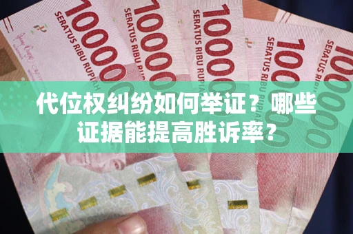 北京代位权纠纷如何举证？哪些证据能提高胜诉率？
