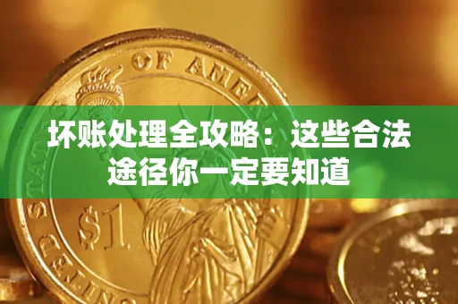 北京坏账处理全攻略：这些合法途径你一定要知道