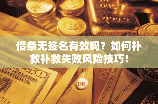 北京借条无签名有效吗？如何补救补救失败风险技巧！