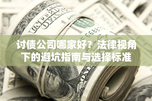 北京讨债公司哪家好？法律视角下的避坑指南与选择标准