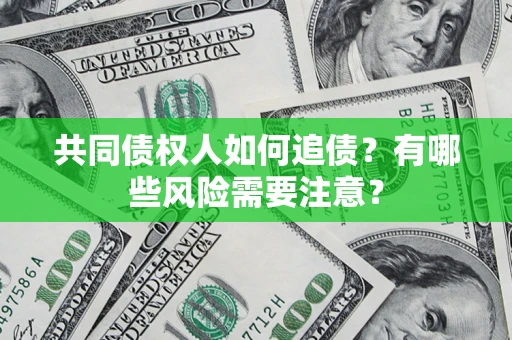 北京共同债权人如何追债？有哪些风险需要注意？