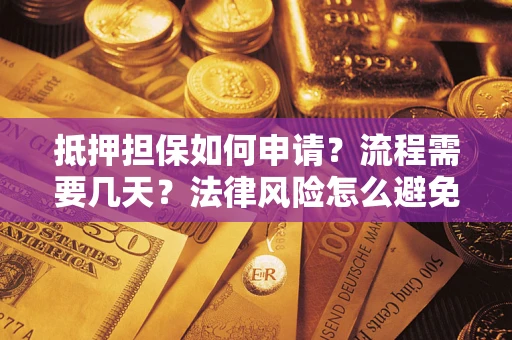 北京抵押担保如何申请？流程需要几天？法律风险怎么避免？避坑指南