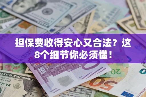 北京担保费收得安心又合法？这8个细节你必须懂！