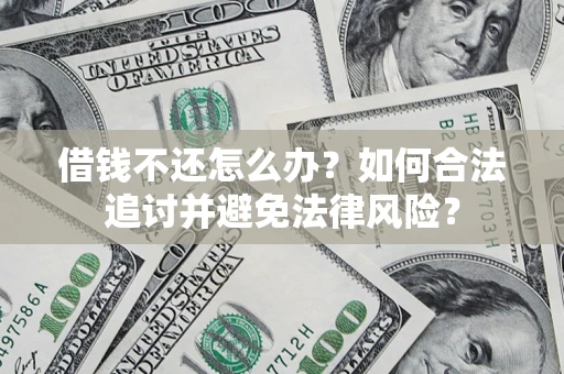 北京借钱不还怎么办？如何合法追讨并避免法律风险？