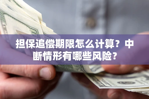 北京担保追偿期限怎么计算？中断情形有哪些风险？