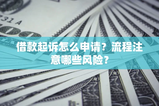 北京借款起诉怎么申请？流程注意哪些风险？